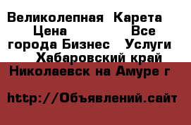 Великолепная  Карета   › Цена ­ 300 000 - Все города Бизнес » Услуги   . Хабаровский край,Николаевск-на-Амуре г.